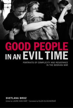 Good People in an Evil Time - Portraits of Complicity and Resistance in the Bosnian War