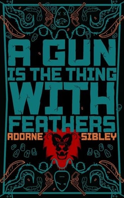 A Gun Is The Thing With Feathers - A Novel - The Apologues of Emma, #1