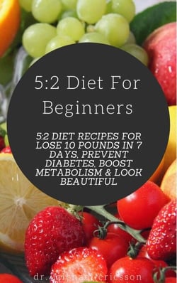 5:2 Diet For Beginners: 5:2 Diet Recipes For Lose 10 Pounds in 7 Days, Prevent Diabetes, Boost Metabolism &amp; Look Beautiful