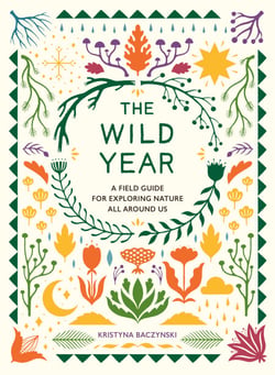 The Wild Year - A Field Guide for Exploring Nature All Around Us