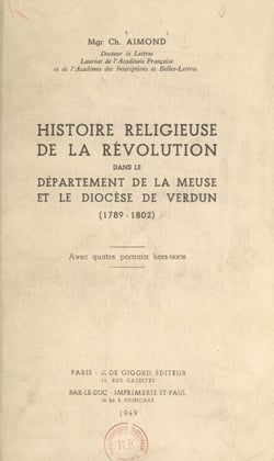 Histoire religieuse de la Révolution dans le département de la Meuse et le diocèse de Verdun (1789-1802) - Avec quatre portraits hors texte