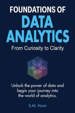 Foundations of Data Analytics: From Curiosity to Clarity - Data Analytics, #1