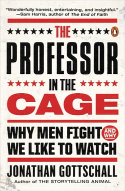 The Professor in the Cage - Why Men Fight and Why We Like to Watch