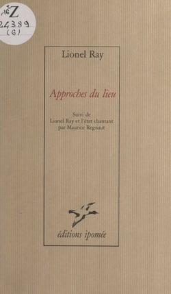 Approches du lieu - Suivi de Lionel Ray et l'état chantant, par Maurice Regnaut