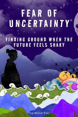Fear of Uncertainty: Finding Ground When the Future Feels Shaky
