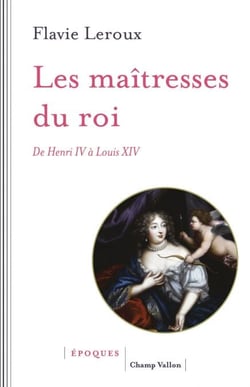 Les maîtresses du roi - De Henri IV à Louis XIV