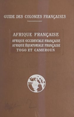 Afrique française - Afrique occidentale française, Afrique équatoriale française, Togo et Cameroun