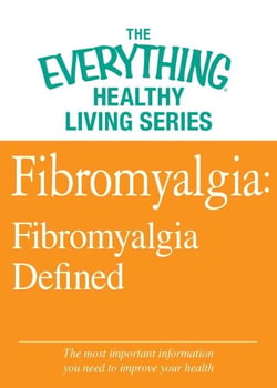 Fibromyalgia: Fibromyalgia Defined - The most important information you need to improve your health