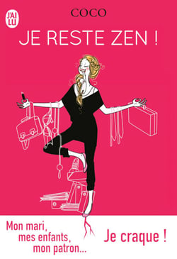 Je reste zen ! - Mon mari, mes enfants, mon patronJe craque !