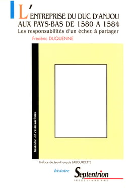 L’entreprise du duc d’Anjou aux Pays-Bas de 1580 à 1584 - Les responsabilités d’un échec à partager