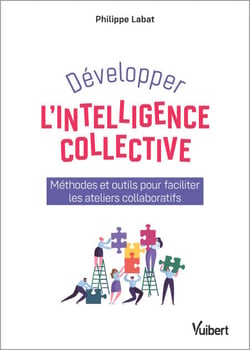 Développer l'intelligence collective - Méthodes et outils pour faciliter les ateliers collaboratifs