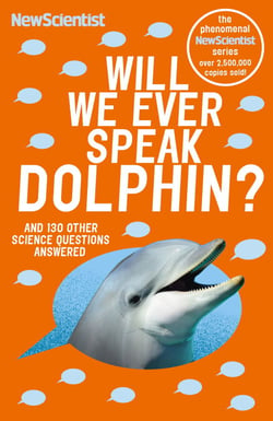 Will We Ever Speak Dolphin? - and 130 other science questions answered