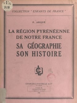 La région pyrénéenne de notre France - Sa géographie, son histoire