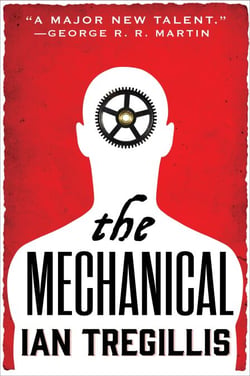 The Mechanical - The vastly imaginative tale of clockwork men, alchemy and revolution