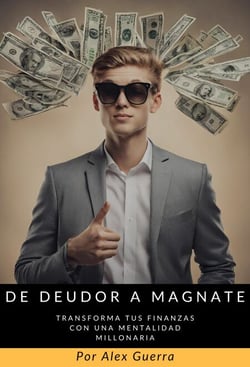 De Deudor a Magnate: Transforma tus Finanzas con una Mentalidad Millonaria