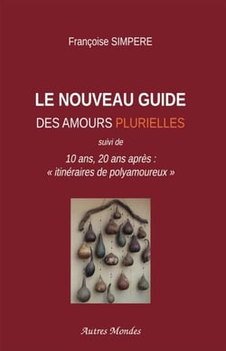 Le Nouveau Guide des amours plurielles - 10 ans, 20 ans après : "itinéraires de polyamoureux"
