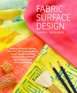 Fabric Surface Design - Painting, Stamping, Rubbing, Stenciling, Silk Screening, Resists, Image Transfer, Marbling, Crayons &amp; Colored Pencils, Batik, Nature Prints, Monotype Printing