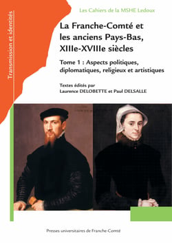 La Franche-Comté et les anciens Pays-Bas, XIIIe-XVIIIe siècles - Tome 1 : aspects politiques, diplomatiques, religieux et artistiques