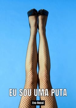 Eu sou uma Puta - Contos de Sexo Explícito para Adultos - Portuguese Erotic Stories for Adults