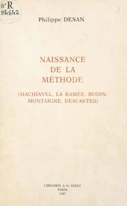 Naissance de la méthode - Machiavel, La Ramée, Bodin, Montaigne, Descartes