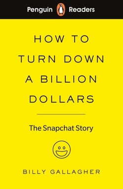 Penguin Readers Level 2: How to Turn Down a Billion Dollars - The Snapchat Story (ELT Graded Reader) (Abridged Edition)