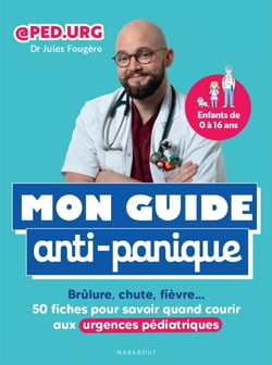 Mon guide anti-panique - Brûlure, chute, fièvre 50 fiches pour savoir quand courir aux urgences pédiatriques