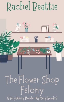 The Flower Shop Felony - A Very Merry Murder Mystery, #9