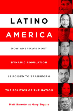 Latino America - How America's Most Dynamic Population is Poised to Transform the Politics of the Nation