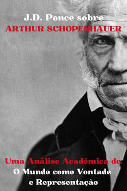 J.D. Ponce sobre Arthur Schopenhauer: Uma Análise Acadêmica de O Mundo como Vontade e Representação - Grandes Mentes do Pensamento Universal (Analisadas), #18