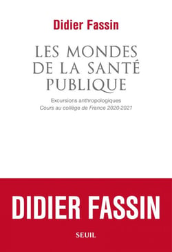 Les Mondes de la santé publique - Excursions anthropologiques. Cours au collège de France 2020-2021