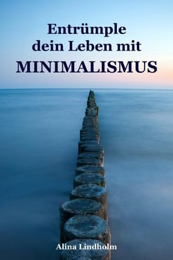 Entrümple dein Leben mit Minimalismus - Ballast über Bord werfen befreit! (Minimalismus-Guide: Ein Leben mit mehr Erfolg, Freiheit, Glück, Geld, Liebe und Zeit)
