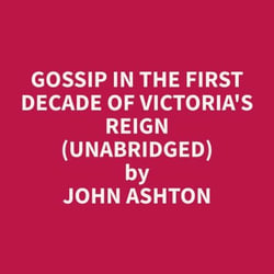 Gossip In The First Decade Of Victoria's Reign (Unabridged)