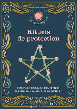 Rituels de protection - Personnes, animaux, lieux, voyages : le guide pour se protéger au quotidien