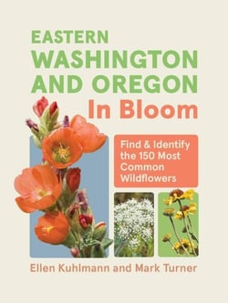 Eastern Washington and Oregon in Bloom - Find and Identify the 150 Most Common Wildflowers
