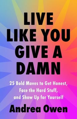 Live Like You Give a Damn - 25 Bold Moves to Get Honest, Face the Hard Stuff and Show Up for Yourself
