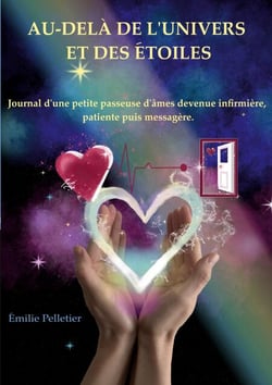 Au-delà de l'univers et des étoiles - Journal d'une petite passeuse d'âmes devenue infirmière, patiente puis messagère.