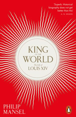 King of the World - The Life of Louis XIV