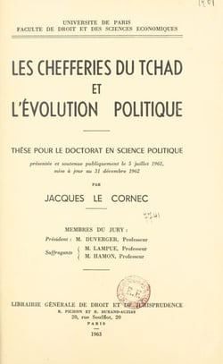 Les chefferies du Tchad et l'évolution politique - Thèse pour le doctorat en science politique présentée et soutenue publiquement le 5 juillet 1961, mise à jour au 31 décembre 1962