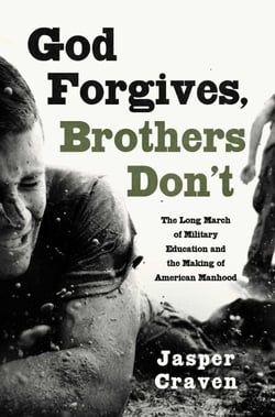 God Forgives, Brothers Don't - The Long March of Military Education and the Making of American Manhood