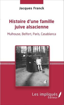 Histoire d'une famille juive alsacienne - Mulhouse, Belfort, Paris, Casablanca