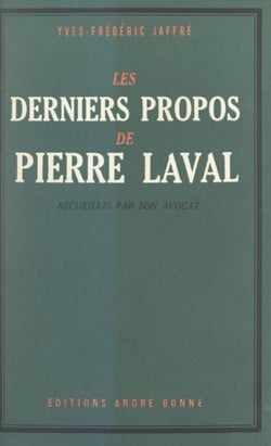 Les derniers propos de Pierre Laval - Recueillis par son avocat