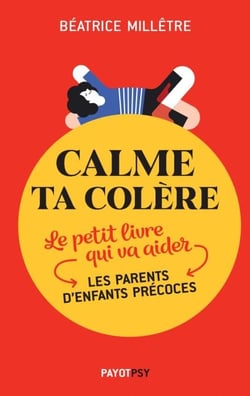 Calme ta colère - Le petit livre qui va aider les parents d'enfants précoces