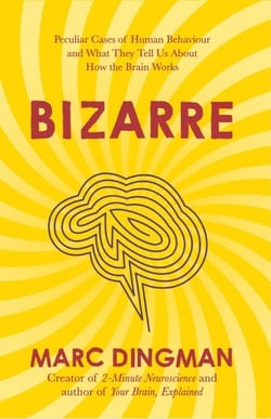 Bizarre - The Most Peculiar Cases of Human Behavior and What They Tell Us about How the Brain Works