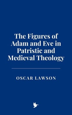 The Figures of Adam and Eve in Patristic and Medieval Theology