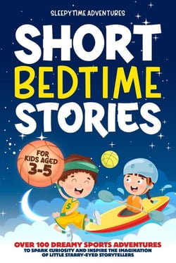 Short Bedtime Stories for Kids Aged 3-5: Over 100 Dreamy Sports Adventures to Spark Curiosity and Inspire the Imagination of Little Starry-Eyed Storytellers - Bedtime Stories
