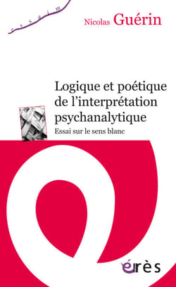 Logique et poétique de l'interprétation psychanalytique - Essai sur le sens blanc