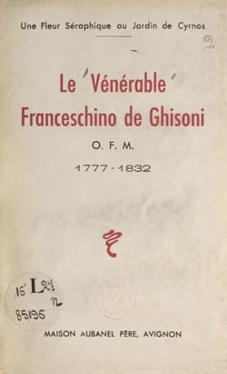 Le vénérable Franceschino de Ghisoni : O.F.M., 1777-1832 - Une fleur séraphique au pays de Cyrnos
