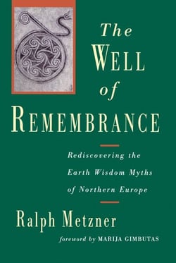 The Well of Remembrance - Rediscovering the Earth Wisdom Myths of Northern Europe