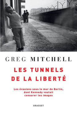 Les tunnels de la liberté - Les évasions sous le Mur de Berlin, dont Kennedy voulait censurer les images