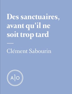 Des sanctuaires, avant qu’il ne soit trop tard